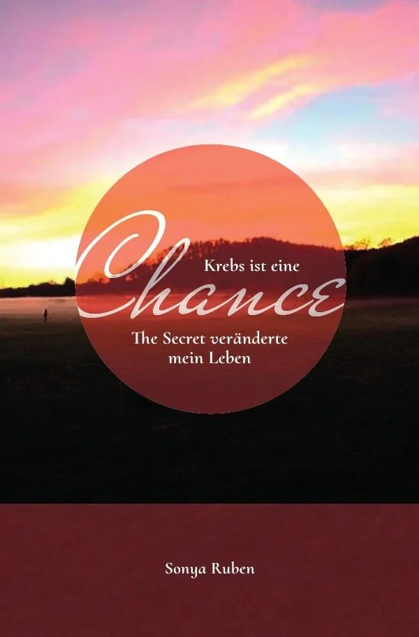 Buchcover: Krebs ist eine Chance, The Secret veränderte mein Leben, Sonya Ruben